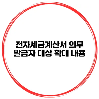 전자세금계산서 의무 발급자 대상 확대 내용
