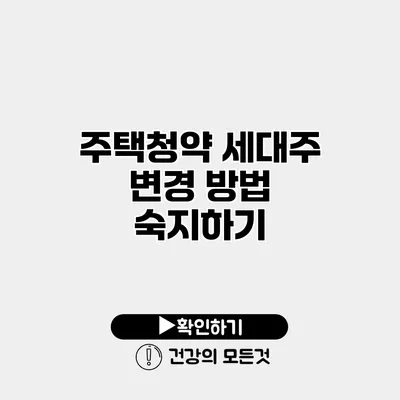 주택청약 세대주 변경 방법 숙지하기