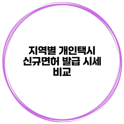 지역별 개인택시 신규면허 발급 시세 비교