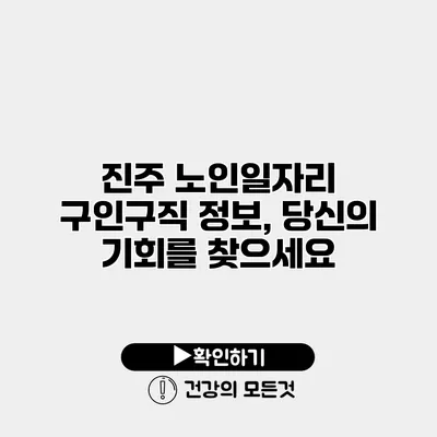 진주 노인일자리 구인구직 정보, 당신의 기회를 찾으세요