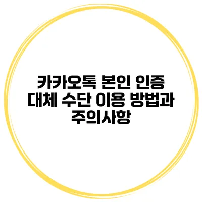 카카오톡 본인 인증 대체 수단 이용 방법과 주의사항