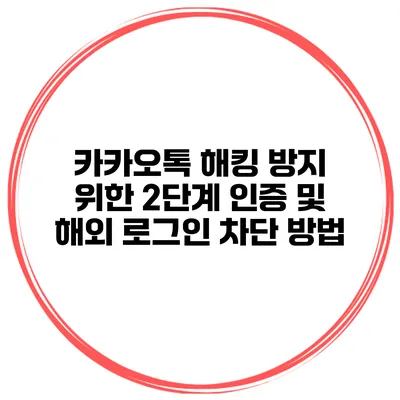 카카오톡 해킹 방지 위한 2단계 인증 및 해외 로그인 차단 방법