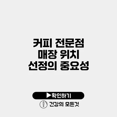 커피 전문점 매장 위치 선정의 중요성