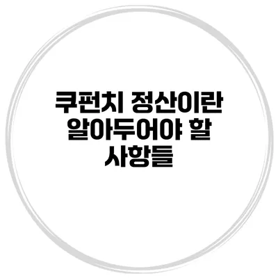 쿠펀치 정산이란? 알아두어야 할 사항들