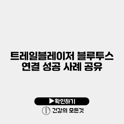 트레일블레이저 블루투스 연결 성공 사례 공유