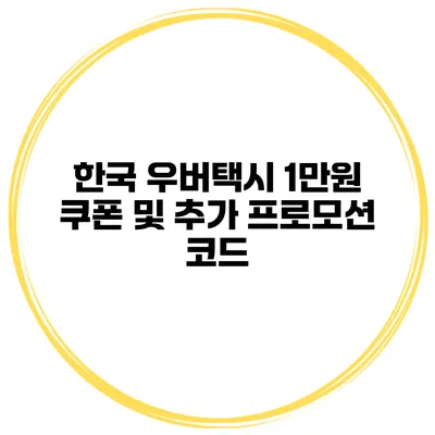 한국 우버택시 1만원 쿠폰 및 추가 프로모션 코드