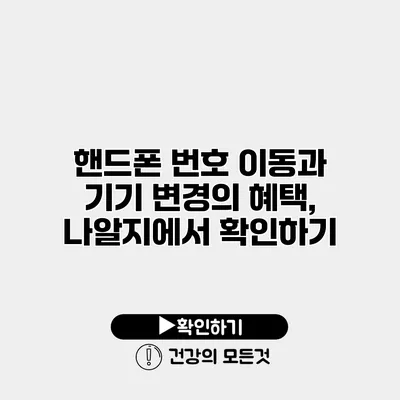 핸드폰 번호 이동과 기기 변경의 혜택, 나알지에서 확인하기