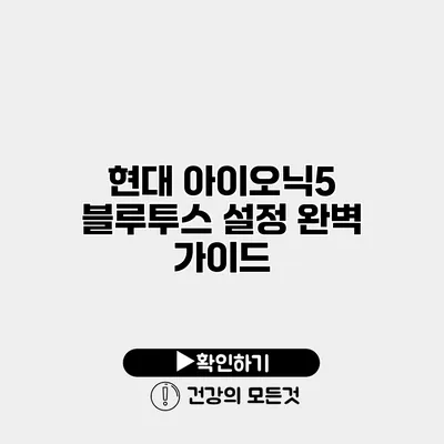 현대 아이오닉5 블루투스 설정 완벽 가이드
