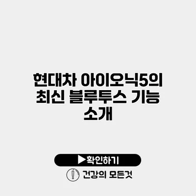 현대차 아이오닉5의 최신 블루투스 기능 소개