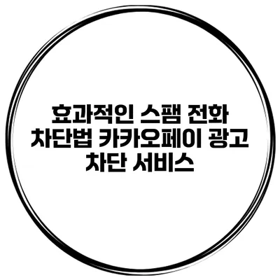 효과적인 스팸 전화 차단법 카카오페이 광고 차단 서비스