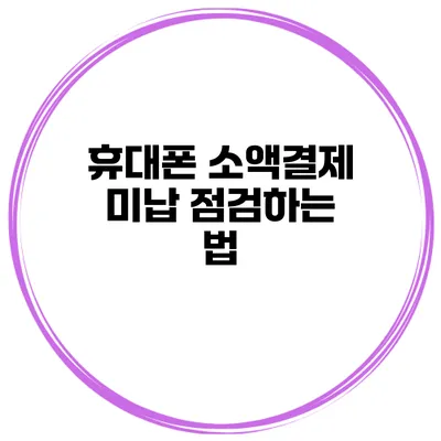 휴대폰 소액결제 미납 점검하는 법